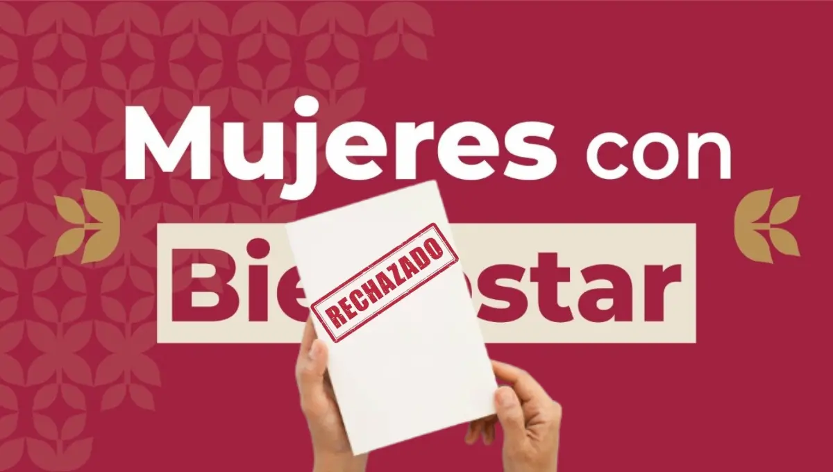 Motivos por las que es rechazada la solicitud a Mujeres con Bienestar. Foto: Original