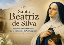 Santoral de hoy, 17 de agosto: Santa Beatriz de Silva, fundadora de la Orden de la Inmaculada Concepción Santoral de hoy, 17 de agosto: Santa Beatriz de Silva, fundadora de la Orden de la Inmaculada Concepción